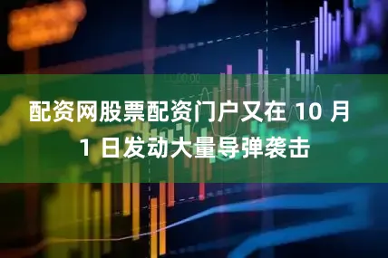 配资网股票配资门户又在 10 月 1 日发动大量导弹袭击