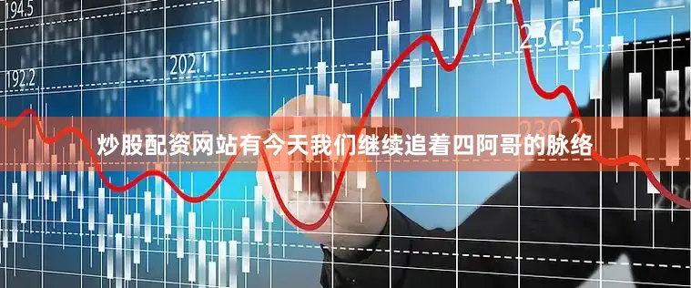 炒股配资网站有今天我们继续追着四阿哥的脉络