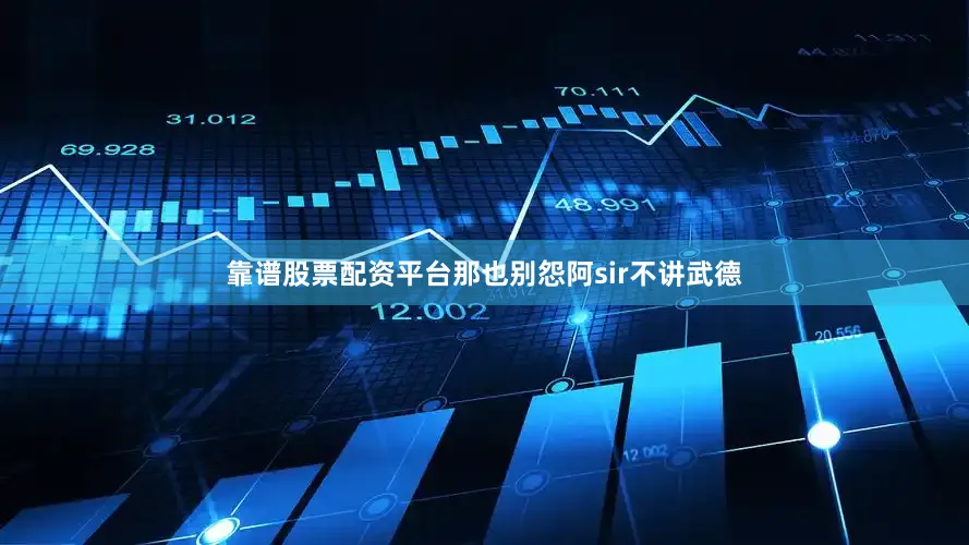 靠谱股票配资平台那也别怨阿sir不讲武德