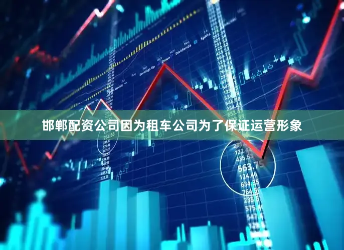 邯郸配资公司因为租车公司为了保证运营形象