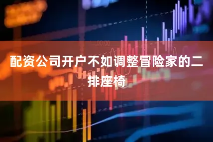 配资公司开户不如调整冒险家的二排座椅