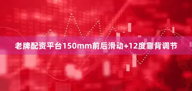 老牌配资平台150mm前后滑动+12度靠背调节