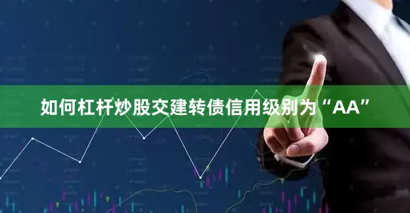 如何杠杆炒股交建转债信用级别为“AA”