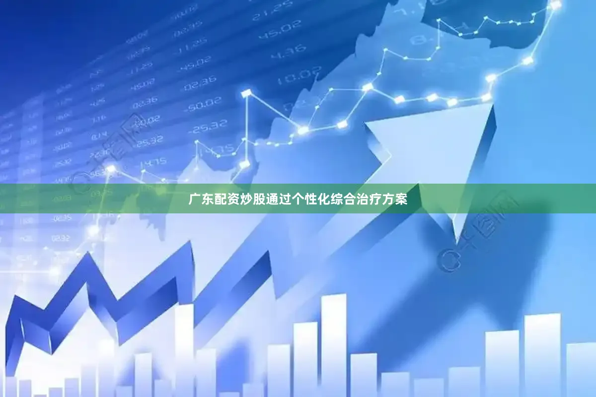 广东配资炒股通过个性化综合治疗方案