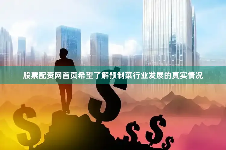 股票配资网首页希望了解预制菜行业发展的真实情况