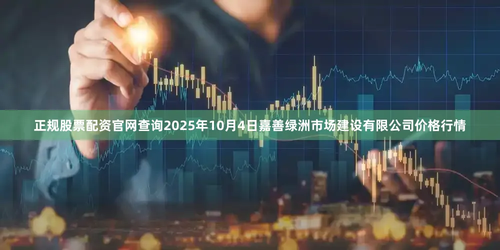 正规股票配资官网查询2025年10月4日嘉善绿洲市场建设有限公司价格行情