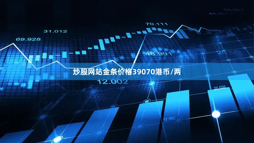 炒股网站金条价格39070港币/两